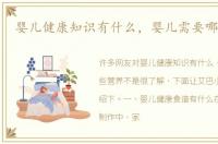 婴儿健康知识有什么，婴儿需要哪些营养