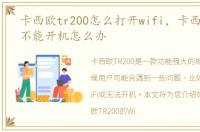 卡西欧tr200怎么打开wifi，卡西欧TR200不能开机怎么办