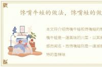 馋嘴牛蛙的做法，馋嘴蛙的做法