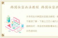 韩国妆容画法教程 韩国妆容画法
