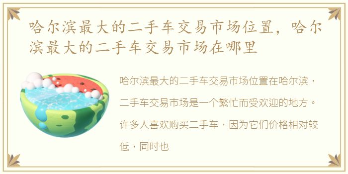 哈尔滨最大的二手车交易市场位置，哈尔滨最大的二手车交易市场在哪里