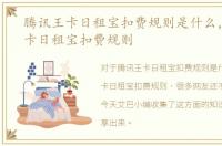 腾讯王卡日租宝扣费规则是什么，腾讯王卡日租宝扣费规则