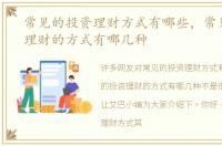 常见的投资理财方式有哪些，常见的投资理财的方式有哪几种
