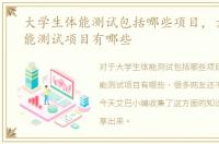 大学生体能测试包括哪些项目，大学生体能测试项目有哪些