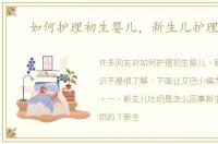 如何护理初生婴儿，新生儿护理常识