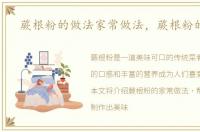 蕨根粉的做法家常做法，蕨根粉的做法