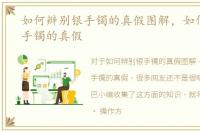 如何辨别银手镯的真假图解，如何辨别银手镯的真假