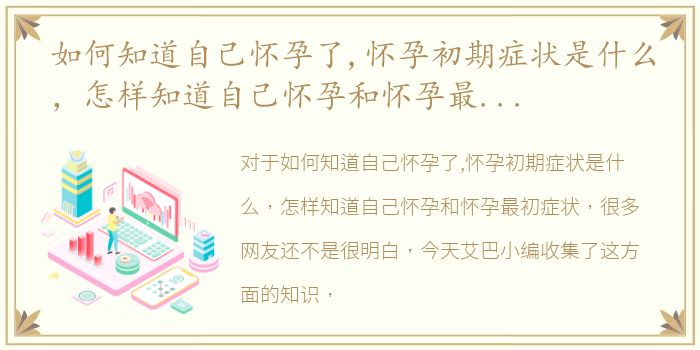 如何知道自己怀孕了,怀孕初期症状是什么，怎样知道自己怀孕和怀孕最初症状