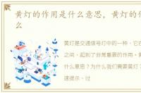 黄灯的作用是什么意思，黄灯的作用是什么