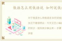 俄语怎么用俄语说 如何说俄语