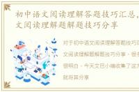 初中语文阅读理解答题技巧汇总，初中语文阅读理解题解题技巧分享