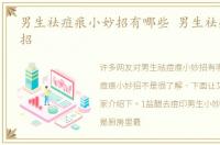 男生祛痘痕小妙招有哪些 男生祛痘痕小妙招