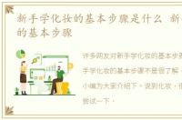 新手学化妆的基本步骤是什么 新手学化妆的基本步骤