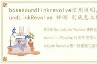 bosesoundlinkrevolve使用说明，BOSESoundLinkRevolve 评测 到底怎么样