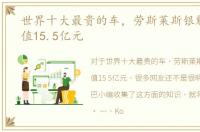 世界十大最贵的车，劳斯莱斯银魅如今价值15.5亿元