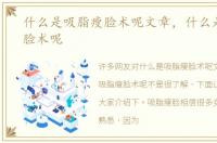 什么是吸脂瘦脸术呢文章，什么是吸脂瘦脸术呢