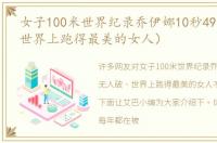 女子100米世界纪录乔伊娜10秒49无人破（世界上跑得最美的女人）