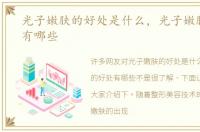 光子嫩肤的好处是什么，光子嫩肤的好处有哪些