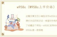 w958c（W958c上市价格）