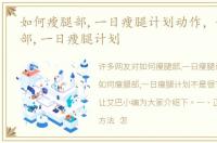 如何瘦腿部,一日瘦腿计划动作，如何瘦腿部,一日瘦腿计划