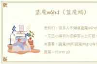 蓝魔w6hd（蓝魔蝎）