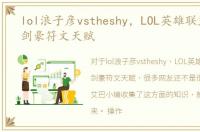lol浪子彦vstheshy，LOL英雄联盟浪子彦剑豪符文天赋