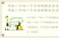 耳机一个响一个不响的解决办法有哪些，耳机一个响一个不响的解决办法