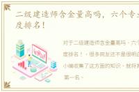 二级建造师含金量高吗，六个专业证书热度排名！