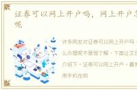 证券可以网上开户吗，网上开户怎么办理呢