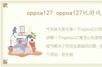 oppoa127 oppoa127玩游戏