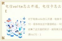 电信volte怎么开通，电信卡怎么开通VoLTE