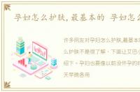 孕妇怎么护肤,最基本的 孕妇怎么护肤