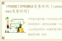 IPHONE12PROMAX发售时间（iohone12pro_max发售时间）