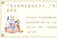 广发证券佣金最低是多少，广发证券低佣金股票