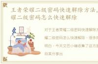 王者荣耀二级密码快速解除方法，王者荣耀二级密码怎么快速解除