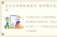 怎么让皮肤快速美白 怎样能让皮肤快速美白