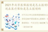 2021年北京医保报销是怎么报销的，北京现在医疗保险是怎么报销的
