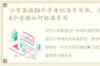 小学英语26个字母标准手写体，小学英语26个字母如何标准手写