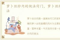 萝卜丝炒肉的做法窍门，萝卜丝炒肉的做法