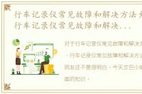 行车记录仪常见故障和解决方法大全图解，行车记录仪常见故障和解决方法大全