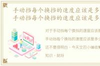 手动挡每个换挡的速度应该是多少公里，手动挡每个换挡的速度应该是多少