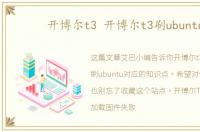 开博尔t3 开博尔t3刷ubuntu