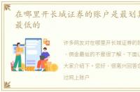 在哪里开长城证券的账户是最划算，佣金最低的