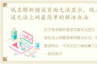 域名解析错误页面无法显示，域名解析错误无法上网最简单的解决办法