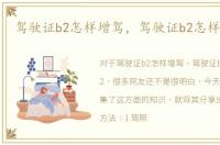 驾驶证b2怎样增驾，驾驶证b2怎样增驾a2