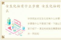 女生化妆有什么步骤 女生化妆的步骤是什么