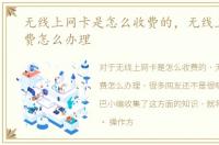 无线上网卡是怎么收费的，无线上网卡资费怎么办理