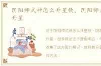 阴阳师式神怎么升星快，阴阳师式神怎么升星