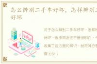 怎么辨别二手车好坏，怎样辨别二手车的好坏