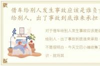 借车给别人发生事故应该是谁负责，借车给别人，出了事故到底谁来承担